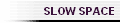 SLOW SPACE